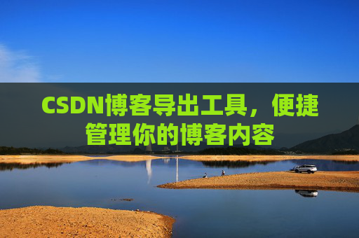 CSDN博客导出工具，便捷管理你的博客内容